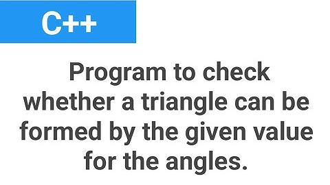 C++ program to check whether a triangle can be formed by the given value for the angles
