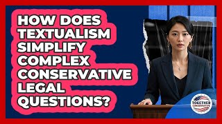 How Does Textualism Simplify Complex Conservative Legal Questions? - Together Conservative