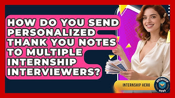 How Do You Send Personalized Thank You Notes To Multiple Internship Interviewers? - Internship Hero