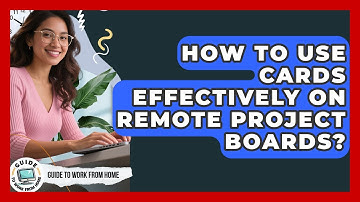 How To Use Cards Effectively On Remote Project Boards? - Guide To Work From Home