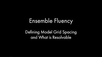 Ensemble Fluency 12 - Resolvability 2 : Model Grid Spacing and What is Resolvable