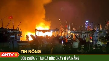 Kịp thời cứu chữa ba tàu cá đang neo đậu bất ngờ bốc cháy trong đêm ở Đà Nẵng | ANTV