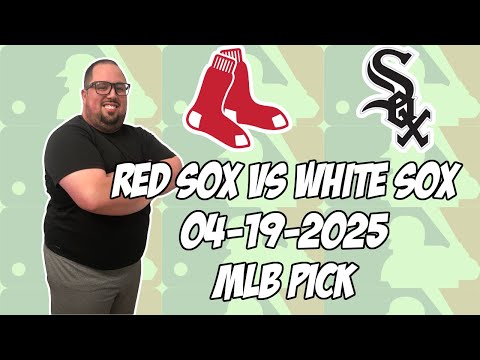 Boston Red Sox vs Chicago White Sox 4/19/25 MLB Pick & Prediction | MLB Betting Tips