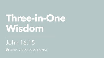 Three-in-One Wisdom | John 16:15 | Our Daily Bread Video Devotional