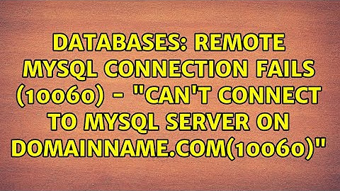 Remote MySQL connection fails (10060) - "Can