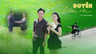 DUYÊN ĐẾN RỒI | VŨ TUẤN KHANG|MV OFFICIAL- RƯỢU NỒNG NÂNG LY CẠN LẠI ĐẦY UỐNG HOÀI MÀ SAO KHÔNG...