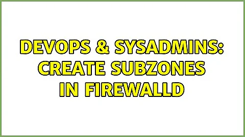 DevOps & SysAdmins: Create subzones in firewallD