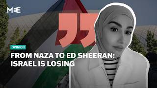 Details From NAZA to Ed Sheeran: Israel Is Losing the World | Soumaya Ghannoushi | MEE Opinion News