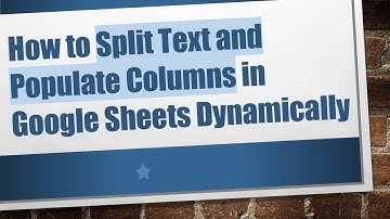 How to Split Text and Populate Columns in Google Sheets Dynamically