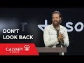 Don’t Look Back - Romans 6:1-7 - Nate Heitzig