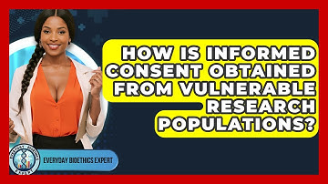 How Is Informed Consent Obtained From Vulnerable Research Populations? - Everyday Bioethics Expert