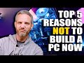 5 Reasons you SHOULDN'T buy a PC right now...