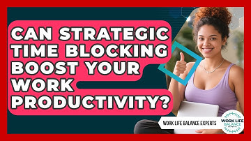 Can Strategic Time Blocking Boost Your Work Productivity? - Work Life Balance Experts