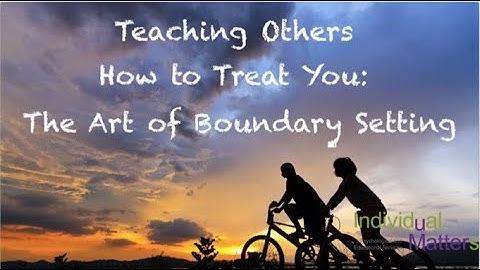 Teaching Others How to Treat You:  The Art of Boundary Setting