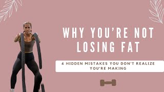 Why You're Not Losing Fat: 4 Hidden Mistakes You Don't Realize You're Making