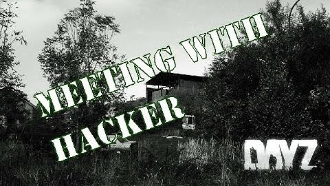 Meeting with hacker [DayZ Standalone]