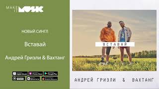 Андрей Гризли & Вахтанг - Вставай Андрей Гризли & Вахтанг - Вставай
