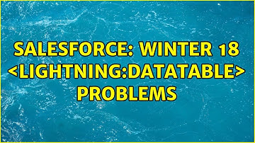 Salesforce: Winter 18 ＜lightning:datatable＞ problems (3 Solutions!!)