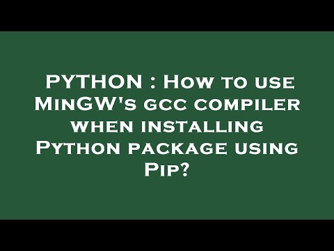 PYTHON : How to use MinGW's gcc compiler when installing Python package using Pip?