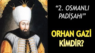 OSMANLI İMPARATORLUĞUNUN KURUCUSU OSMAN GAZİ'NİN OĞLU ORHAN GAZİ KİMDİR?