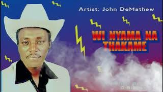 JOHN  DEMATHEW   -  WI  NYAMA  NA  THAKAME