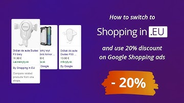 How to switch to Shopping in EU and use 20% discount on Google Shopping ads