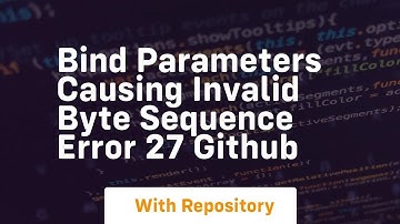 Bind parameters causing invalid byte sequence error 27 GitHub