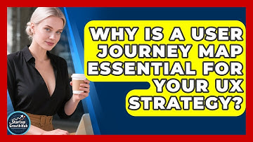 Why Is A User Journey Map Essential For Your UX Strategy? - The Startup Growth Hub