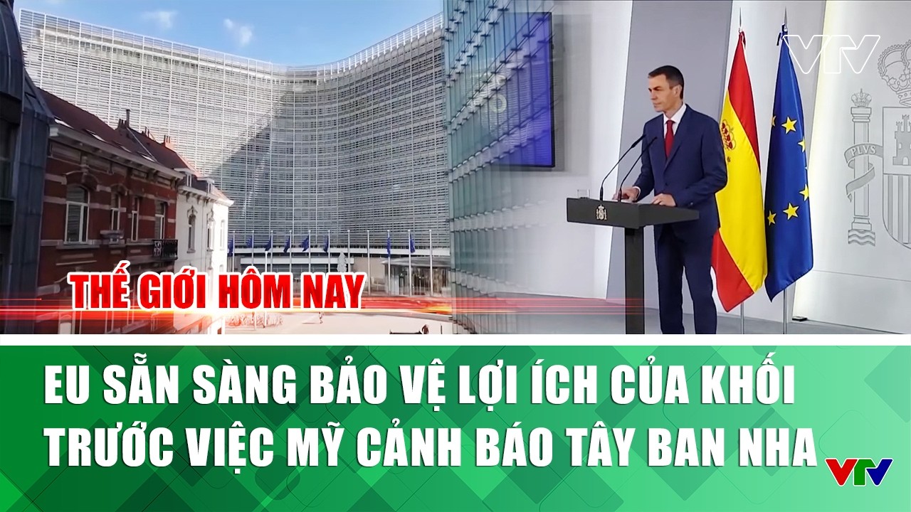 EU sẵn sàng bảo vệ lợi ích của khối trước việc Mỹ cảnh báo Tây Ban Nha | Thế giới hôm nay | VTV