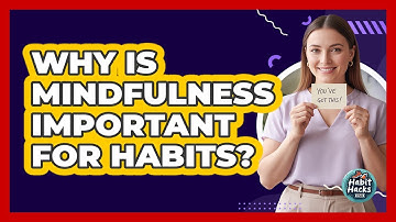 Why Is Mindfulness Important For Habits?