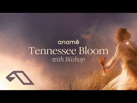 anamē — anamē & Biishop - Tennessee Bloom (Extended Mix)