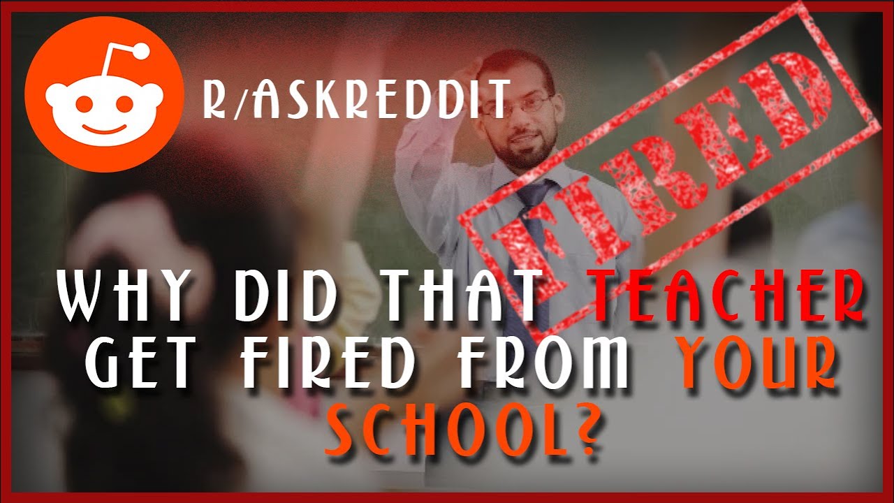 Why did that teacher get fired from your school? (r/AskReddit | The ...