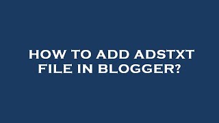 How to add adstxt file in blogger