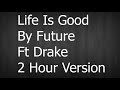 Life Is Good By Future Ft Drake 2 Hour Version