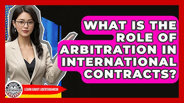 What Is The Role Of Arbitration In International Contracts? - Learn About Libertarianism