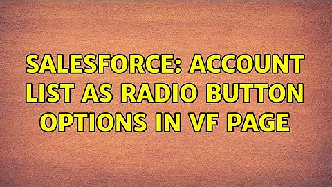 Salesforce: account list as radio button options in VF page (2 Solutions!!)