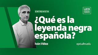 ¿Qué es la leyenda negra española | Iván Vélez
