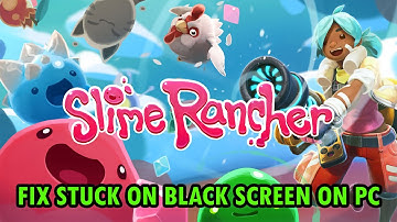 How To Fix Slime Rancher Stuck on Black Screen Error On PC
