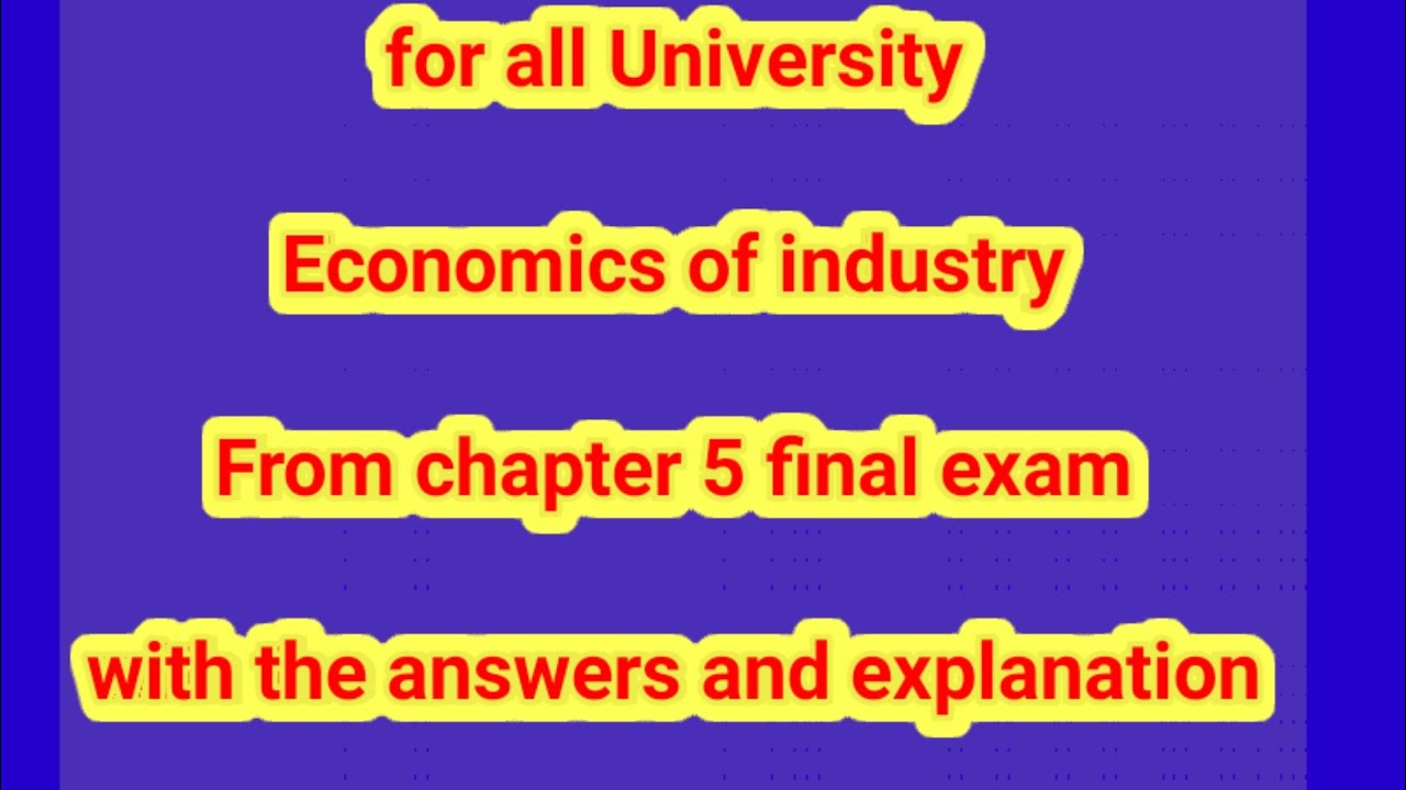 Economics of industry chapter 5 final exam with the answers and explanation