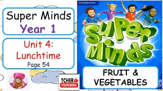 SUPERMINDS YEAR 1: UNIT 4: LUNCHTIME (Fruit and Vegetables) | Page 54 | Student's & Workbook1A |