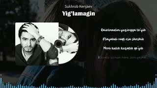 Sukhrob Kenjaev - Yig'lamagin (Lyrics)