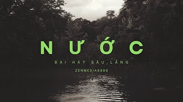 Nước | Bài hát sâu lắng thiền định, giúp mọi người hòa vào dòng nước và xóa đi dòng sinh diệt