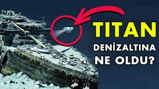Titanik'i Görmeye Gidip Kaybolan Titan Denizaltı Aracına Ne Oldu?