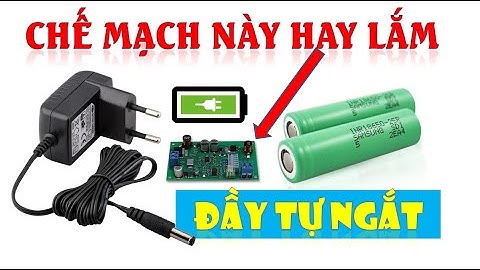Chế mạch sạc cho pin 18650 đầy tự ngắt | Mạch cân bằng Pin 18650 | Mạch sạc Mini
