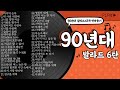 오랜만이지?90발라드~[90년대발라드6탄]/볼륨감 크게 편차없는/90년대가요/발라드추천/가요톱텐/음악캠프/sbs인기가요/좋은노래/가을발라드/발라드연속듣기/추억의노래/2시간연속듣기