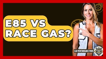 E85 Vs Race Gas? - Car Performance Pros