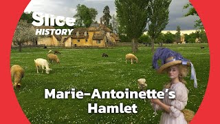 The Queen’s Hamlet: The Dream Project of MarieAntoinette I SLICE HISTORY