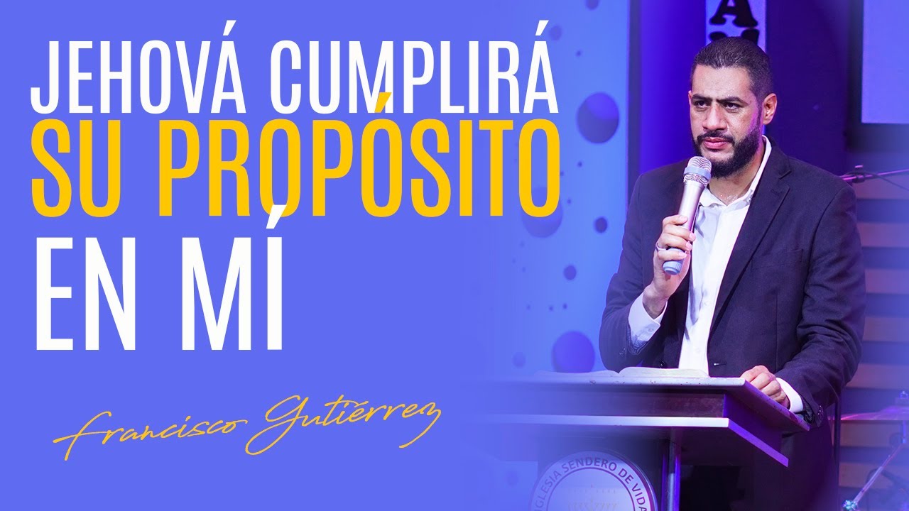 Jehová Cumplirá su Propósito en Mí | Pastor Francisco Gutiérrez. - YouTube