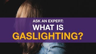 Ask An Expert: What is Gaslighting?