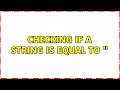 Checking if a string is equal to " (2 Solutions!!)